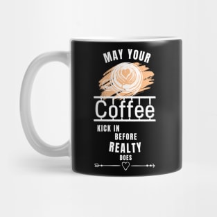 May Your Coffee Kick In Before Reality Does Mug